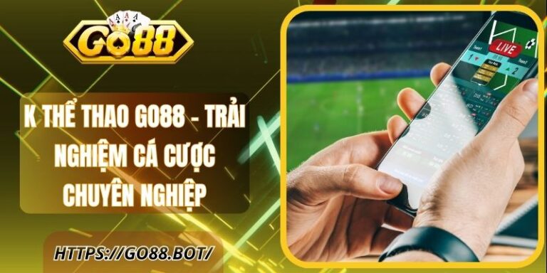 K Thể Thao Go88 – Trải Nghiệm Cá Cược Chuyên Nghiệp 6 K Thể Thao Go88 – Trải Nghiệm Cá Cược Chuyên Nghiệp