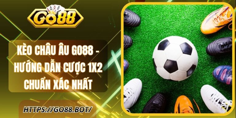 Kèo Châu Âu Go88 – Hướng Dẫn Cược 1x2 Chuẩn Xác Nhất 3 Kèo Châu Âu Go88 – Hướng Dẫn Cược 1x2 Chuẩn Xác Nhất