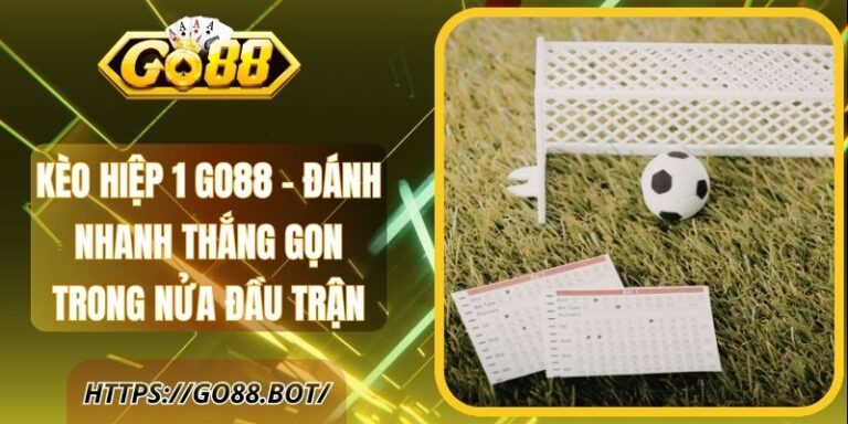 Kèo Hiệp 1 Go88 - Đánh Nhanh Thắng Gọn Trong Nửa Đầu Trận 1 Kèo Hiệp 1 Go88 - Đánh Nhanh Thắng Gọn Trong Nửa Đầu Trận