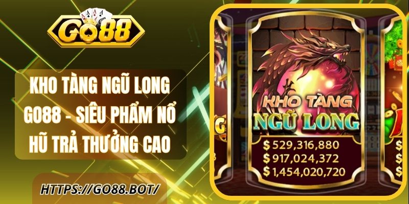 Kho Tàng Ngũ Long GO88 - Siêu Phẩm Nổ Hũ Trả Thưởng Cao