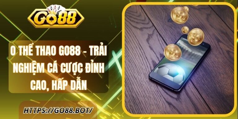 O Thể Thao Go88 – Trải Nghiệm Cá Cược Đỉnh Cao, Hấp Dẫn 7 O Thể Thao Go88 – Trải Nghiệm Cá Cược Đỉnh Cao, Hấp Dẫn