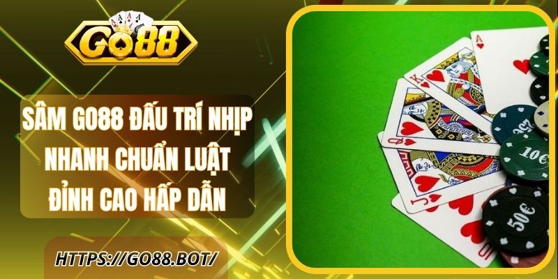 Sâm Go88 Đấu Trí Nhịp Nhanh Chuẩn Luật Đỉnh Cao Hấp Dẫn 1 Sâm Go88 Đấu Trí Nhịp Nhanh Chuẩn Luật Đỉnh Cao Hấp Dẫn