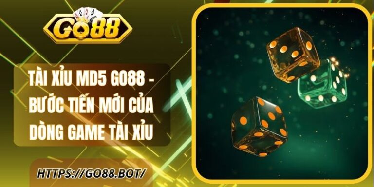 Tài Xỉu MD5 Go88 – Bước Tiến Mới Của Dòng Game Tài Xỉu