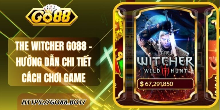 The Witcher GO88 - Hướng Dẫn Chi Tiết Cách Chơi Game