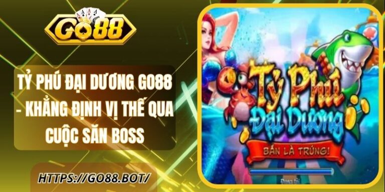 Tỷ Phú Đại Dương Go88 - Khám Phá Đại Dương Săn Boss 4 Tỷ Phú Đại Dương Go88 - Khẳng Định Vị Thế Qua Cuộc Săn Boss