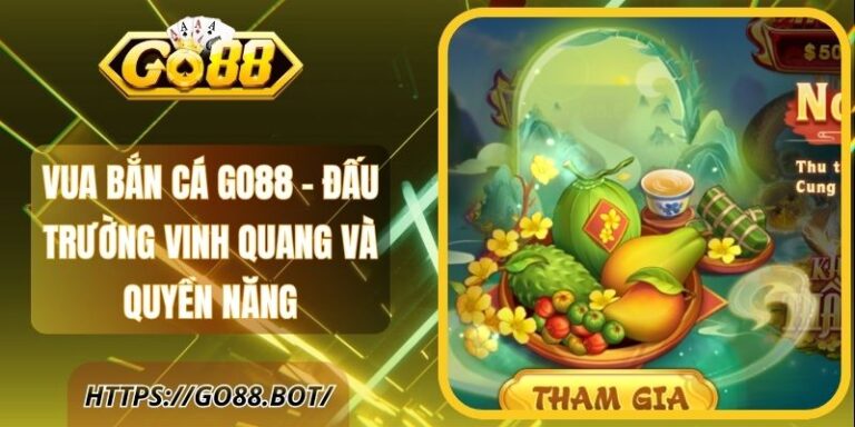 Vua Bắn Cá Go88 - Đấu Trường Vinh Quang Và Quyền Năng 3 Vua Bắn Cá Go88 - Đấu Trường Vinh Quang Và Quyền Năng