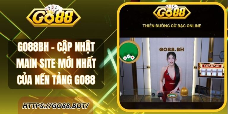 Go88bh – Cập Nhật Main Site Mới Nhất Của Nền Tảng Go88 1 Go88bh